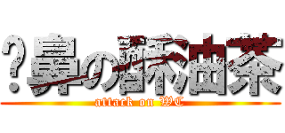 抠鼻の酥油茶 (attack on WC)