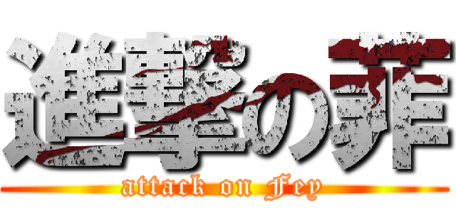 進撃の菲 (attack on Fey)