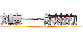 刘康——你妹的！ (attack on titan)