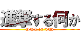 進撃する何か (attack on titan)