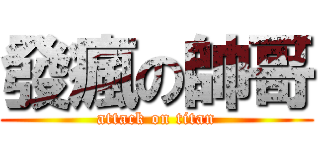 發瘋の帥哥 (attack on titan)