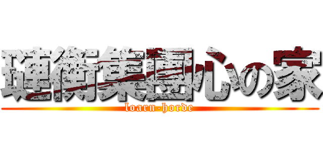 璉衡集團心の家 (loarn-horde)