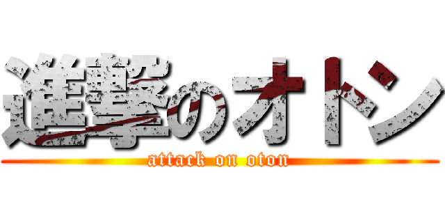 進撃のオトン (attack on oton)