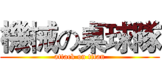 機械の桌球隊 (attack on titan)