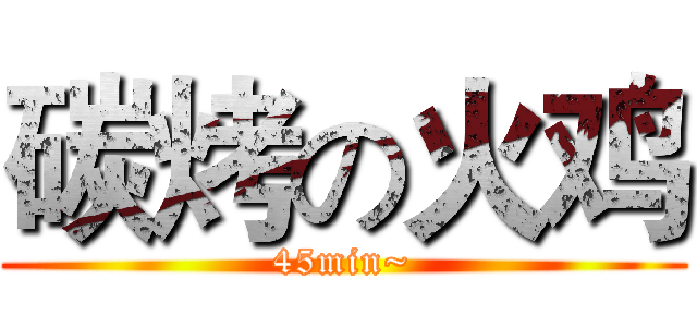 碳烤の火鸡 (45min~)