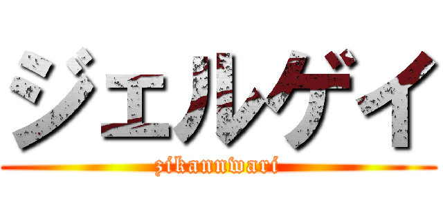 ジェルゲイ (zikannwari)