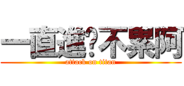 一直進擊不累阿 (attack on titan)