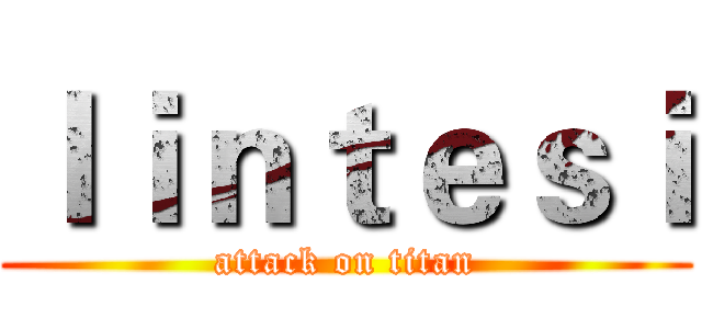 ｌｉｎｔｅｓｉ (attack on titan)