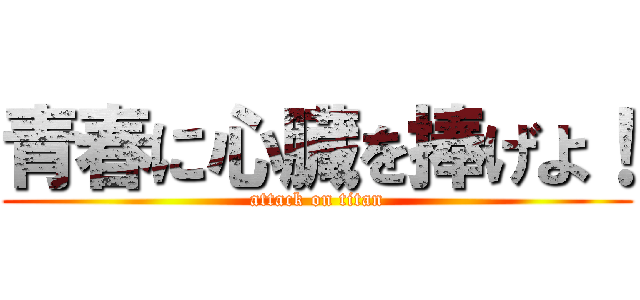 青春に心臓を捧げよ！ (attack on titan)