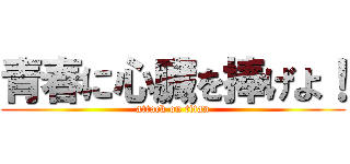 青春に心臓を捧げよ！ (attack on titan)