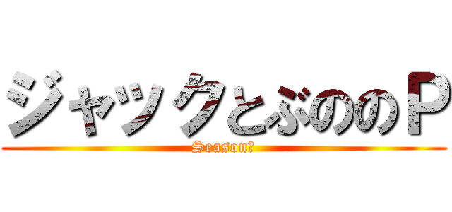 ジャックとぶののＰ (Season２)