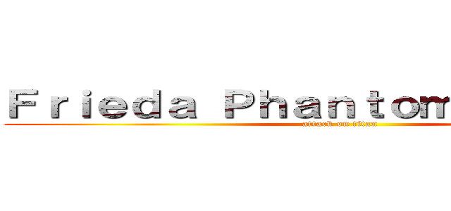 Ｆｒｉｅｄａ Ｐｈａｎｔｏｍ Ｊａｅｇｅｒ (attack on titan)