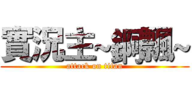 實況主~錒飄~ (attack on titan)