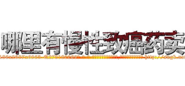 哪里有慢性致癌药卖 (哪里有慢性致癌药卖【电-186x2687x6963-Q278180069元-吉-药-业】我们做的是长期生意,靠的是老客户长期支持 http://sngk.net/fAKLKt
)