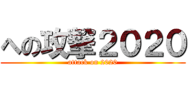 への攻撃２０２０ (attack on 2020)
