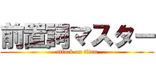 前置詞マスター (attack on titan)