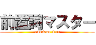 前置詞マスター (attack on titan)