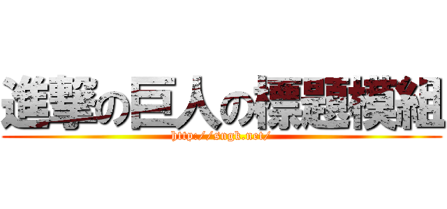 進撃の巨人の標題模組 (http://sngk.net/)