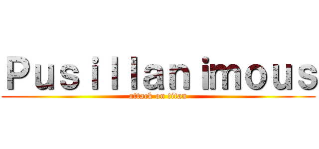 Ｐｕｓｉｌｌａｎｉｍｏｕｓ (attack on titan)