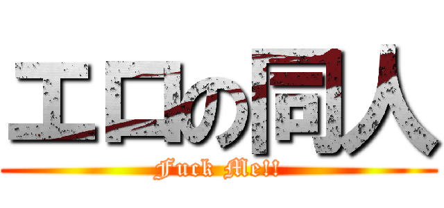 エロの同人 (Fuck Me!!)