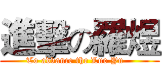 進擊の羅煜 (To advance the Luo Yu   )