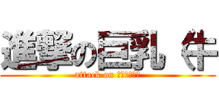 進撃の巨乳（牛 (attack on 英文不好抱歉)