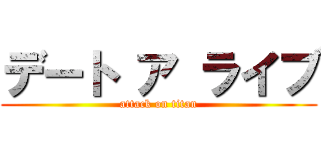 デート ア ライブ (attack on titan)
