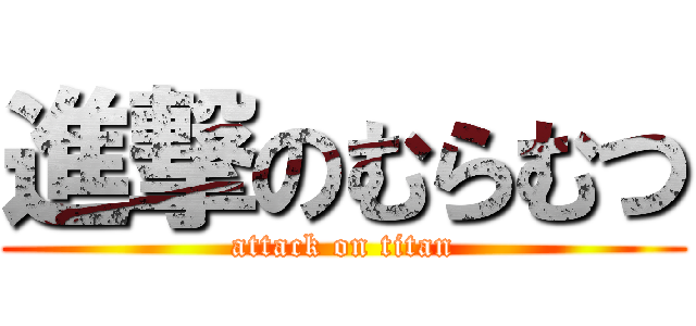 進撃のむらむつ (attack on titan)