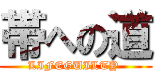 帯への道 (LIFEGUILTY )