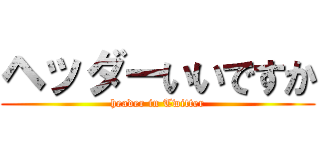 ヘッダーいいですか (header in Twitter)