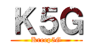 Ｋ５Ｇ (Kreep5G)