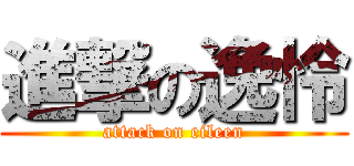 進撃の逸怜 (attack on eileen)