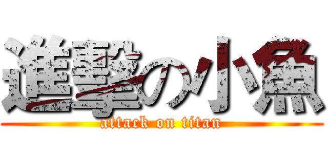 進擊の小魚 (attack on titan)