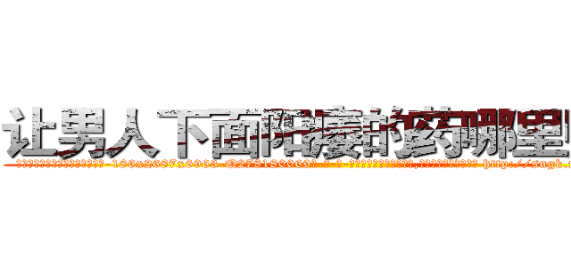 让男人下面阳痿的药哪里购买 (让男人下面阳痿的药哪里购买【电-186x2687x6963-Q278180069元-吉-药-业】我们做的是长期生意,靠的是老客户长期支持 http://sngk.net/lmqnqO
)