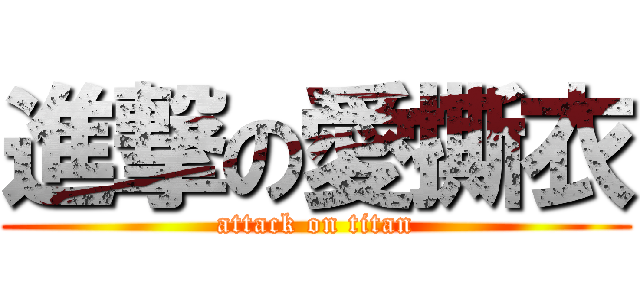 進撃の愛撕衣 (attack on titan)