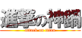 進撃の神鍋 (attack on titan)