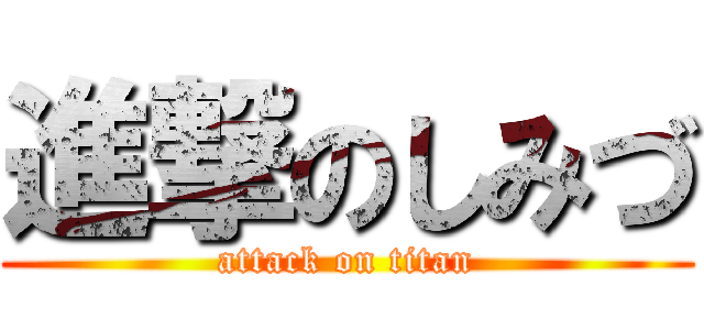 進撃のしみづ (attack on titan)