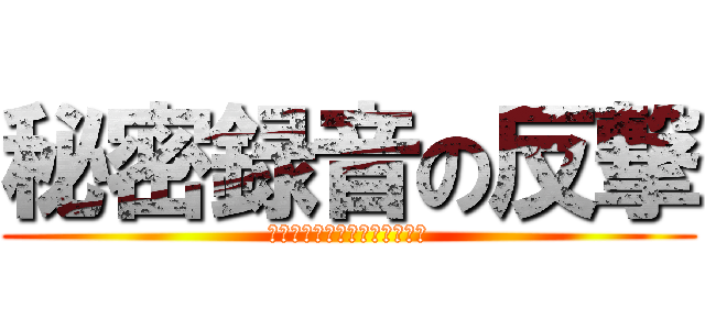 秘密録音の反撃 (弱者が生き残る為の最後の戦い)