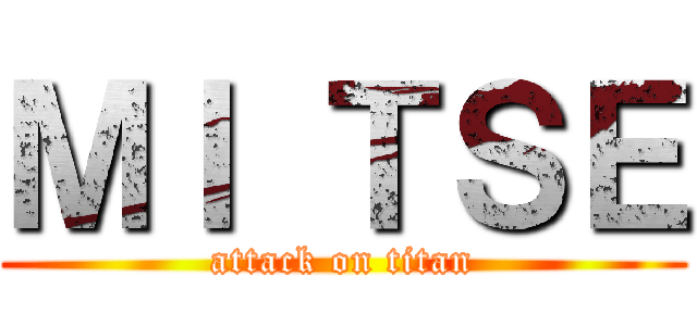 ＭＩ ＴＳＥ (attack on titan)