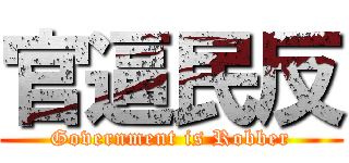 官逼民反 (Government is Robber)
