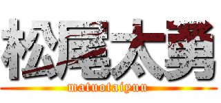 松尾太勇 (matuotaiyuu)