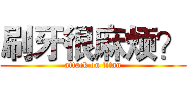 刷牙很麻烦？ (attack on titan)