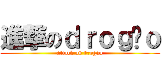 進撃のｄｒｏｇãｏ (attack on drogao)