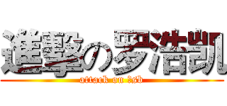 進擊の罗浩凯 (attack on 大sb)