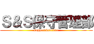 Ｓ＆Ｓ保守管理部 (sopport&service)