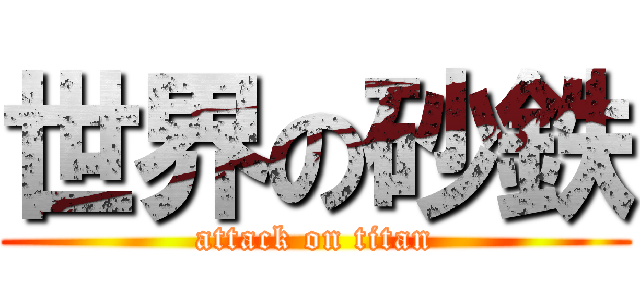 世界の砂鉄 (attack on titan)