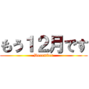 もう１２月です (December)