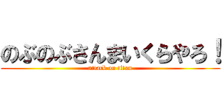 のぶのぶさんまいくらやろ！ (attack on titan)