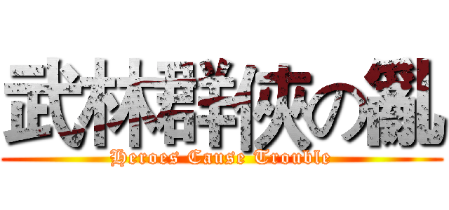武林群俠の亂 (Heroes Cause Trouble)
