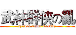 武林群俠の亂 (Heroes Cause Trouble)